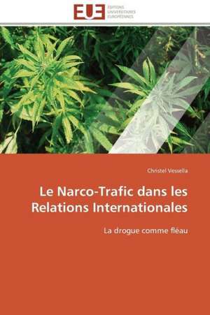 Le Narco-Trafic Dans Les Relations Internationales: Concepts, Evaluation Et Mise En Oeuvre de Christel Vessella