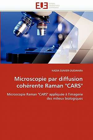 Microscopie par diffusion cohérente Raman "CARS" de Nadia Djaker-Oudjhara