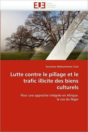 Lutte Contre Le Pillage Et Le Trafic Illicite Des Biens Culturels: Quand Les Difficultes Deviennent Opportunites de Soumana Abdouramane Cissé