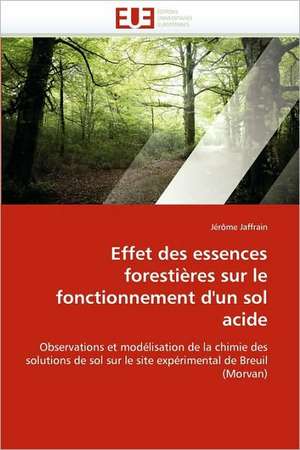 Effet Des Essences Forestieres Sur Le Fonctionnement D'Un Sol Acide: Quand Les Difficultes Deviennent Opportunites de Jérôme Jaffrain