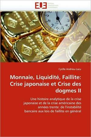 Monnaie, Liquidite, Faillite: Crise Japonaise Et Crise Des Dogmes II de Cyrille Andrieu-Lacu