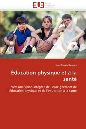 Education Physique Et a la Sante: Integration Et/Ou Assimilation? de Jean-Claude Magny