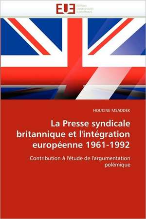 La Presse syndicale britannique et l'intégration européenne 1961-1992 de HOUCINE MSADDEK