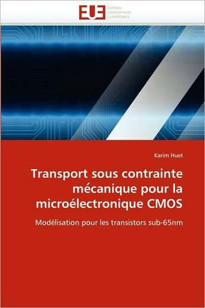 Transport sous contrainte mécanique pour la microélectronique CMOS de Karim Huet