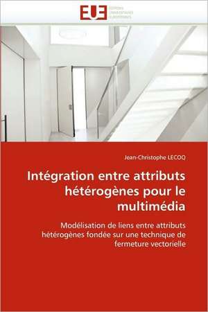 Integration Entre Attributs Heterogenes Pour Le Multimedia: Etat Des Lieux Et Defis de Jean-Christophe LECOQ