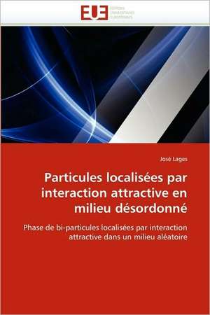 Particules localisées par interaction attractive en milieu désordonné de José Lages