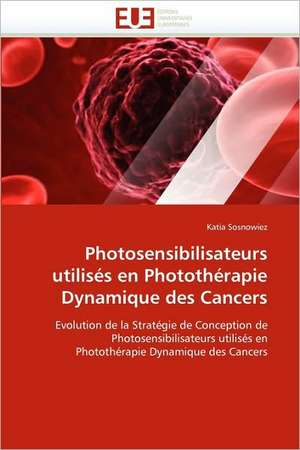 Photosensibilisateurs Utilises En Phototherapie Dynamique Des Cancers: Avantages Et Limites de Katia Sosnowiez