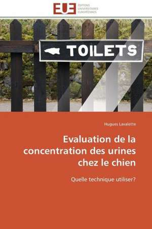 Evaluation de La Concentration Des Urines Chez Le Chien: Reve Ou Realite? de Hugues Lavalette