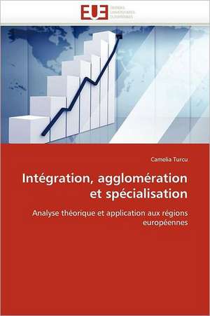 Intégration, agglomération et spécialisation de Camelia Turcu