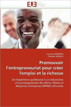 Promouvoir L'Entrepreneuriat Pour Creer L'Emploi Et La Richesse: Un Aliment Dangereux Pour Votre Sante! de Constant BOGNON