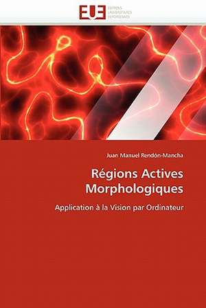 Regions Actives Morphologiques: Recherche Et Expertises de Juan Manuel Rendón-Mancha