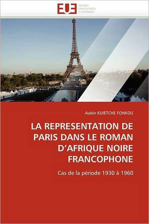 LA REPRESENTATION DE PARIS DANS LE ROMAN D''AFRIQUE NOIRE FRANCOPHONE de Aubin Kuietche Fonkou