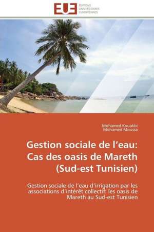 Gestion Sociale de L Eau: Cas Des Oasis de Mareth (Sud-Est Tunisien) de Mohamed Kouakbi