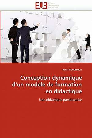 Conception Dynamique D''Un Modele de Formation En Didactique: Cas Des Oasis de Mareth (Sud-Est Tunisien) de Henri Boudreault