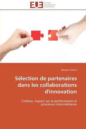 Selection de Partenaires Dans Les Collaborations D'Innovation: Mieux Gerer Les Systemes Educatifs de Maryem Cherni