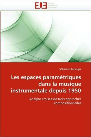 Les espaces paramétriques dans la musique instrumentale depuis 1950 de Sébastien Béranger