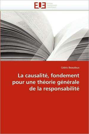 La Causalite, Fondement Pour Une Theorie Generale de La Responsabilite: Independance Ou Correspondance de Cédric Beaudeux