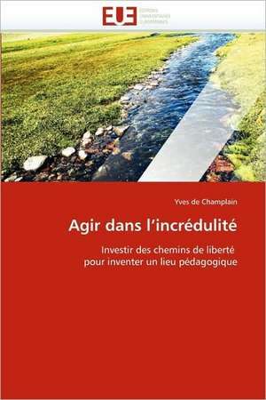 Agir dans l'incrédulité de Yves de Champlain