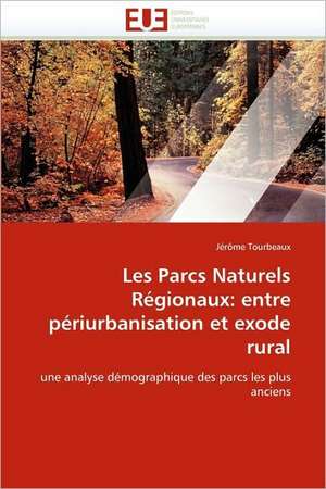 Les Parcs Naturels Regionaux: Entre Periurbanisation Et Exode Rural de Jérôme Tourbeaux