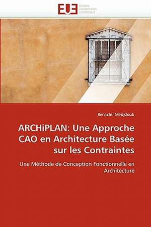 Archiplan: Une Approche Cao En Architecture Basee Sur Les Contraintes de Benachir Medjdoub