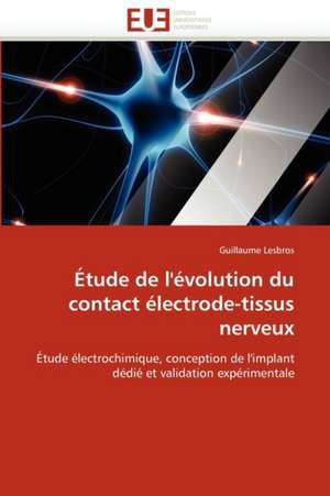 Etude de L'Evolution Du Contact Electrode-Tissus Nerveux: Processus, Genese Et Modelisation. de Guillaume Lesbros