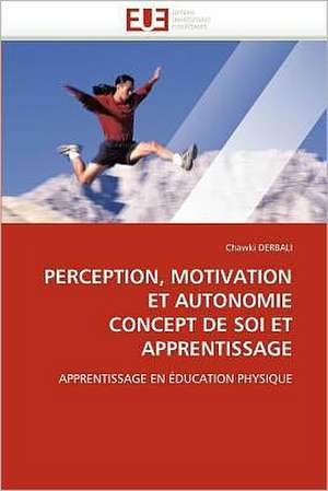 Perception, Motivation Et Autonomie Concept de Soi Et Apprentissage de Chawki DERBALI