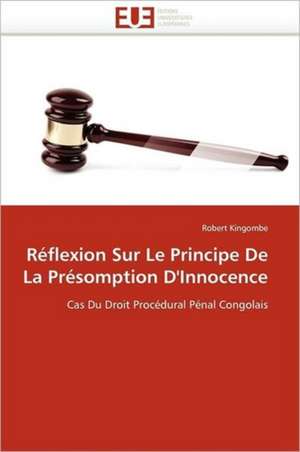 Réflexion Sur Le Principe De La Présomption D''Innocence de Robert Kingombe