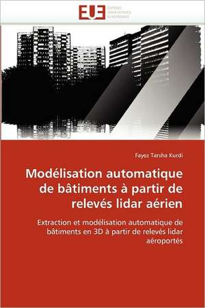 Modelisation Automatique de Batiments a Partir de Releves Lidar Aerien: Quel Est Le Meilleur Traducteur Technique? de Fayez Tarsha Kurdi