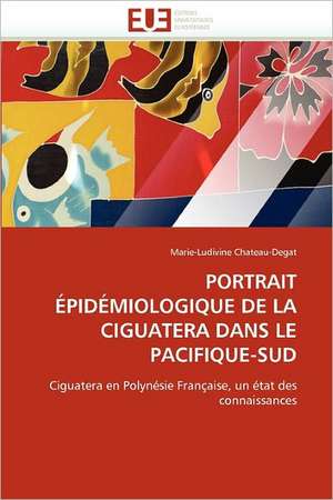 Portrait Epidemiologique de La Ciguatera Dans Le Pacifique-Sud de Marie-Ludivine Chateau-Degat