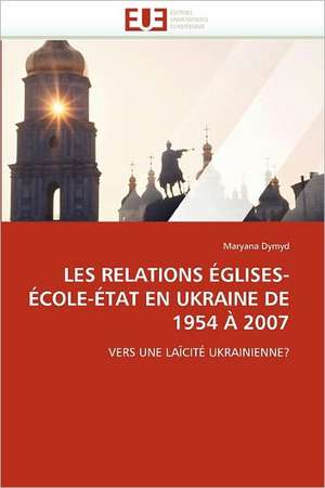 Les Relations Eglises-Ecole-Etat En Ukraine de 1954 a 2007 de Maryana Dymyd