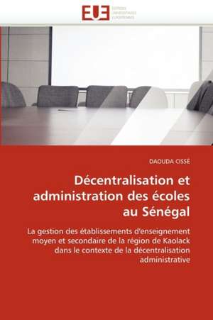 Decentralisation Et Administration Des Ecoles Au Senegal: Quelle Place Pour La Parole de Dieu? de DAOUDA CISSÉ