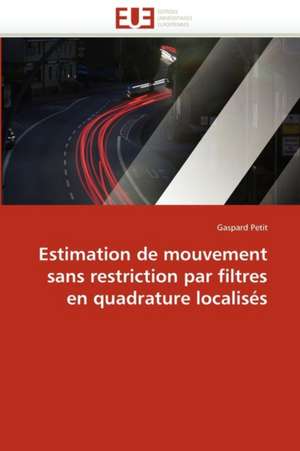 Estimation de Mouvement Sans Restriction Par Filtres En Quadrature Localises: de La Propriete A L''Application de Gaspard Petit