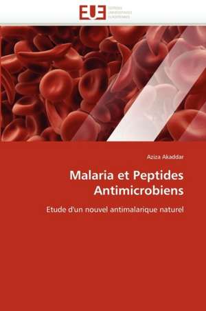 Malaria Et Peptides Antimicrobiens: de La Propriete A L''Application de Aziza Akaddar