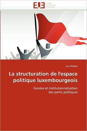 La Structuration de L'Espace Politique Luxembourgeois: de La Propriete A L''Application de Luc Decker