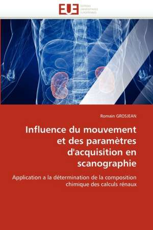 Influence du mouvement et des paramètres d'acquisition en scanographie de Romain GROSJEAN