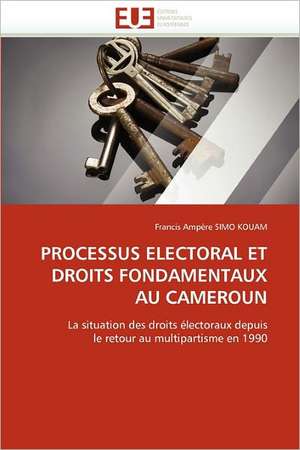 Processus Electoral Et Droits Fondamentaux Au Cameroun de Francis Ampère SIMO KOUAM