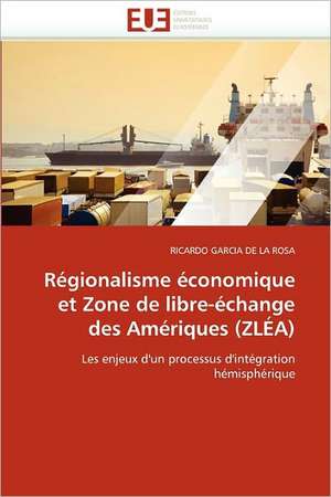 Regionalisme Economique Et Zone de Libre-Echange Des Ameriques (Zlea): Ce Qui Bloque! de RICARDO GARCIA DE LA ROSA