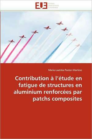 Contribution à l'étude en fatigue de structures en aluminium renforcées par patchs composites de Marie-Laetitia Pastor-Martino