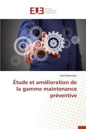 Etude Et Amelioration de La Gamme Maintenance Preventive: Une Application a la Roumanie de Ismaïl Bourezgui