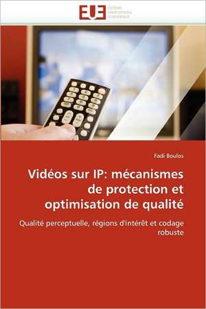 Vidéos sur IP: mécanismes de protection et optimisation de qualité de Fadi Boulos