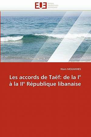 Les accords de Taëf: de la I° à la II° République libanaise de Hiam Mouannes