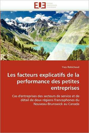 Les facteurs explicatifs de la performance des petites entreprises de Yves Robichaud