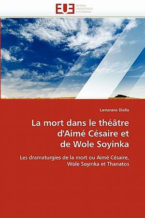 La mort dans le théâtre d'Aimé Césaire et de Wole Soyinka de Lamarana Diallo