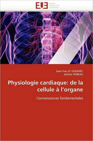 Physiologie Cardiaque: de La Cellule A L''Organe de Jean-Yves LE GUENNEC