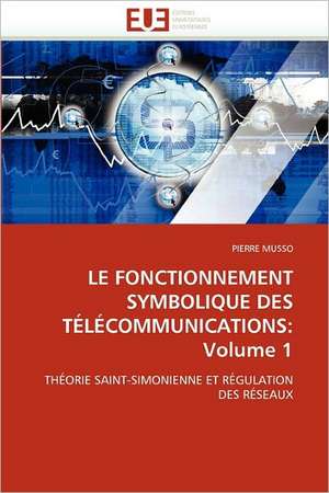 LE FONCTIONNEMENT SYMBOLIQUE DES TÉLÉCOMMUNICATIONS: Volume 1 de PIERRE MUSSO