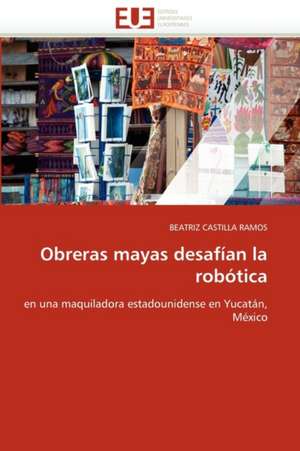 Obreras mayas desafían la robótica de BEATRIZ CASTILLA RAMOS