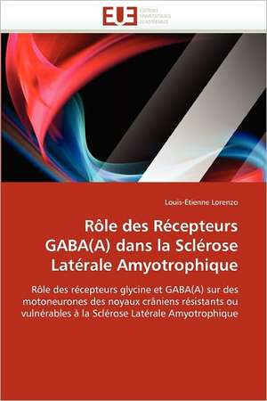 Rôle des Récepteurs GABA(A) dans la Sclérose Latérale Amyotrophique de Louis-Etienne Lorenzo