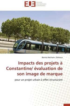 Impacts Des Projets a Constantine/ Evaluation de Son Image de Marque: Destins Du Reel Feminin de Bernia Hecham- Zehioua