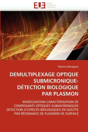 DEMULTIPLEXAGE OPTIQUE SUBMICRONIQUE-DÉTECTION BIOLOGIQUE PAR PLASMON de Maxime Beaugeois