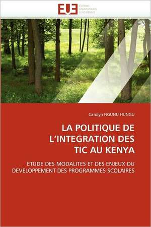 La Politique de L Integration Des Tic Au Kenya: E-Services Et Applications Internet de Carolyn NGUNU HUNGU